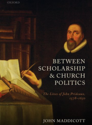 Between Scholarship and Church Politics The Lives of John Prideaux, 1578-1650 John Maddicott