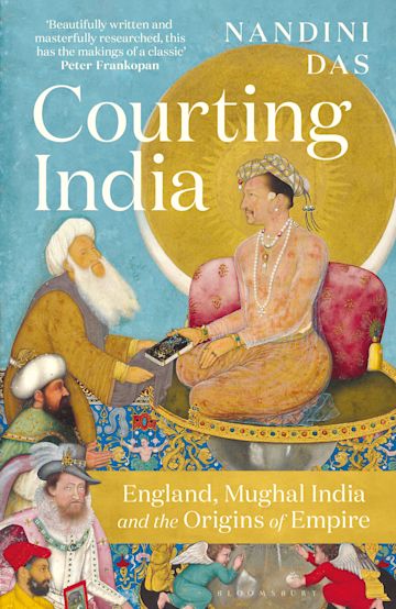 Courting India: England, Mughal India and the Origins of Empire