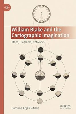 William Blake and the Cartographic Imagination Maps, Diagrams, Networks