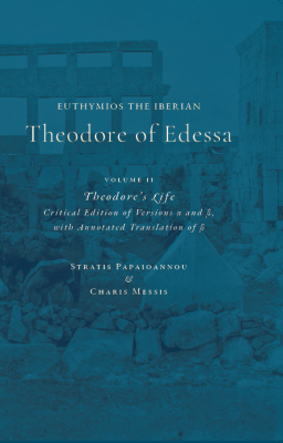 Euthymios the Iberian, Theodore of Edessa. Volume II: Theodore’s Life, Critical Edition of Versions α and β, with Annotated Translation of β